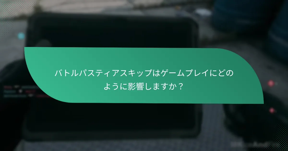 バトルパスティアスキップはゲームプレイにどのように影響しますか？