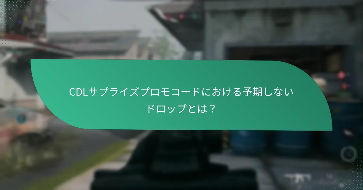 CDLサプライズプロモコードにおける予期しないドロップとは？