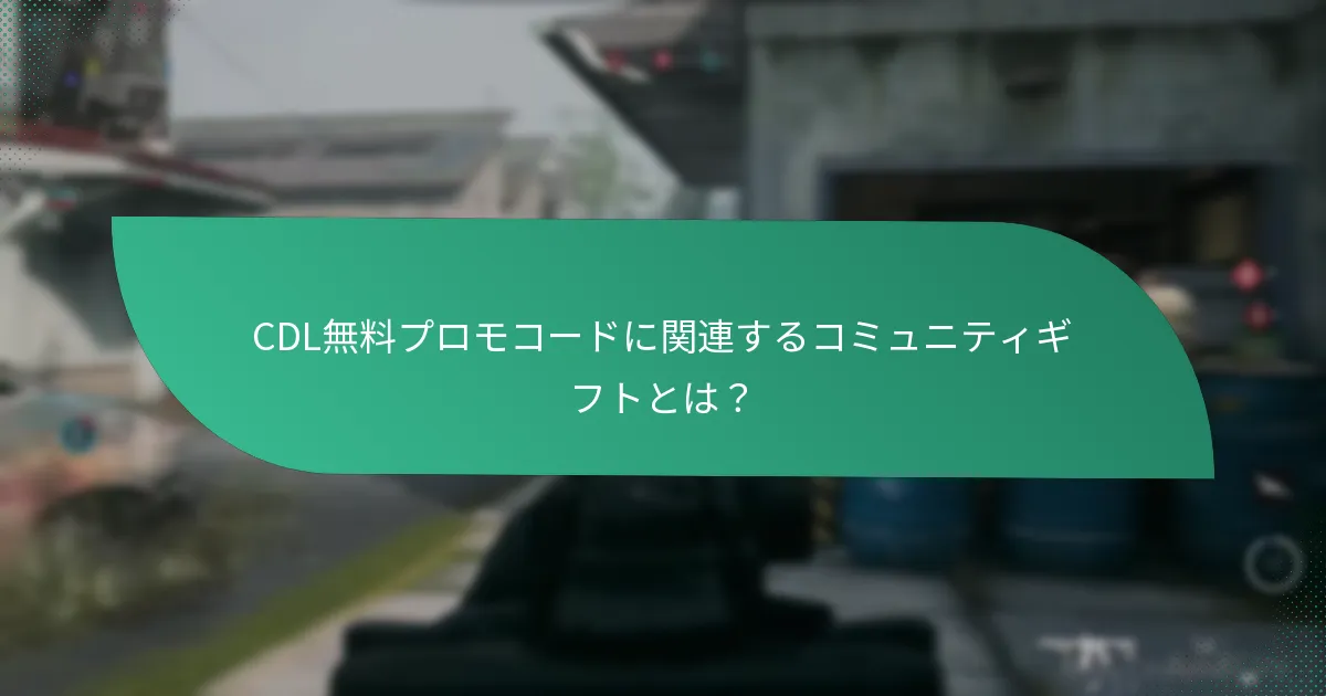 CDL無料プロモコードに関連するコミュニティギフトとは？