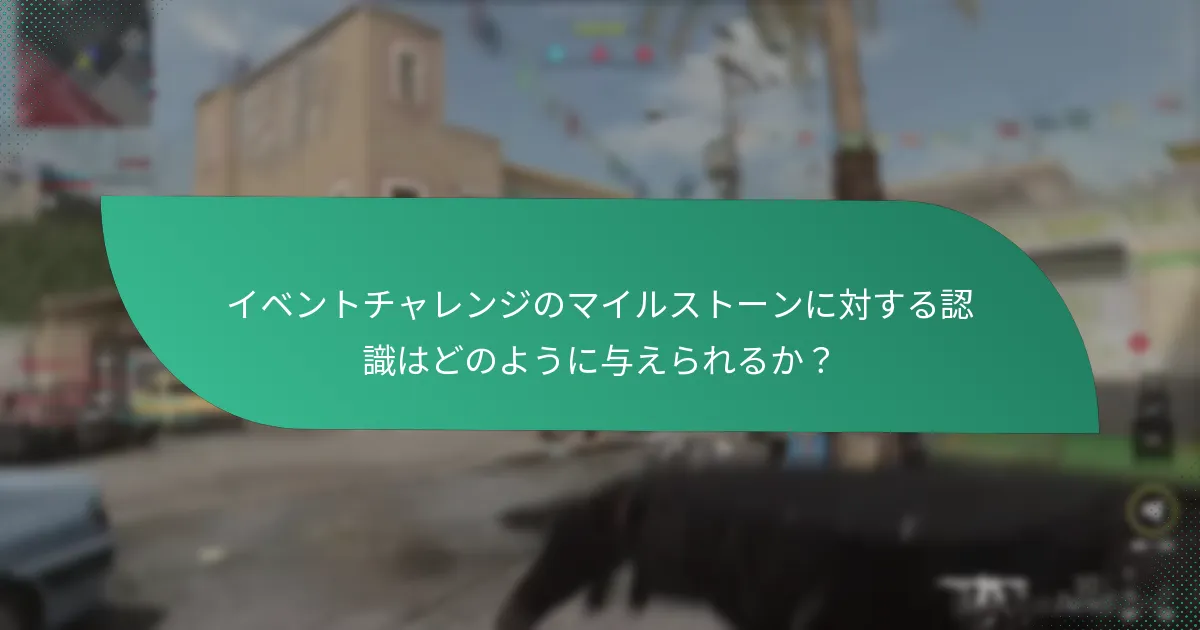 イベントチャレンジのマイルストーンに対する認識はどのように与えられるか？